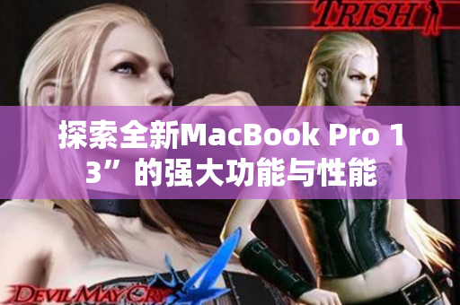 探索全新MacBook Pro 13”的强大功能与性能