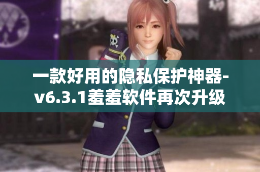 一款好用的隐私保护神器-v6.3.1羞羞软件再次升级