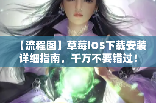 【流程图】草莓iOS下载安装详细指南，千万不要错过！