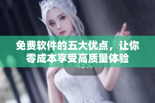 免费软件的五大优点，让你零成本享受高质量体验