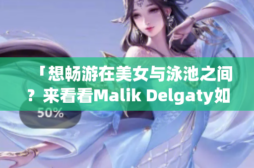 「想畅游在美女与泳池之间？来看看Malik Delgaty如何做到！」
