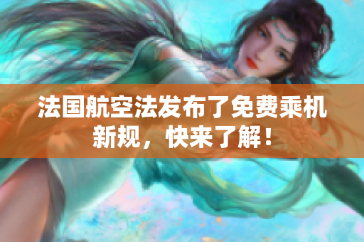 法国航空法发布了免费乘机新规，快来了解！