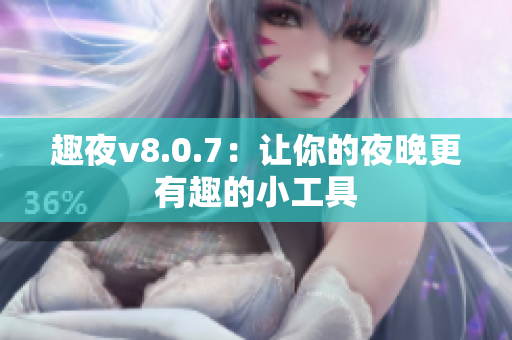 趣夜v8.0.7：让你的夜晚更有趣的小工具