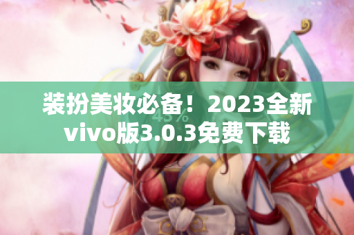 装扮美妆必备！2023全新vivo版3.0.3免费下载