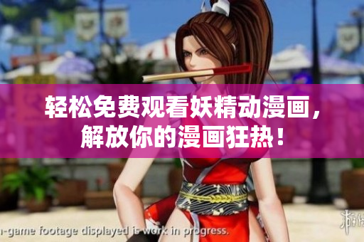 轻松免费观看妖精动漫画，解放你的漫画狂热！