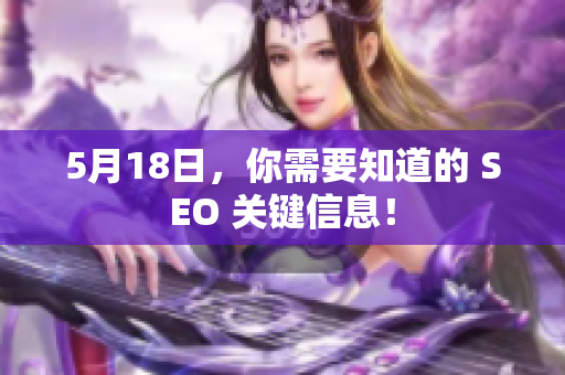 5月18日，你需要知道的 SEO 关键信息！