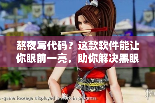 熬夜写代码？这款软件能让你眼前一亮，助你解决黑眼圈困扰！