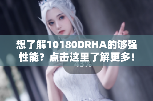 想了解10180DRHA的够强性能？点击这里了解更多！