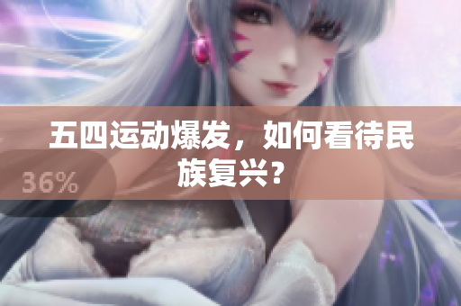 五四运动爆发，如何看待民族复兴？