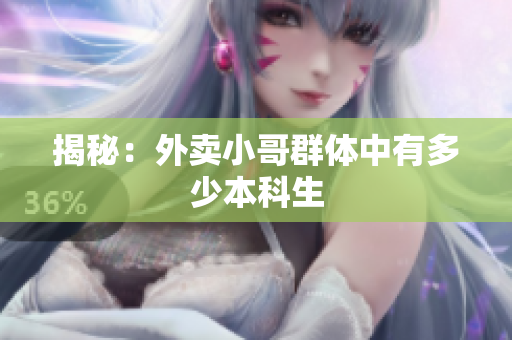 揭秘：外卖小哥群体中有多少本科生