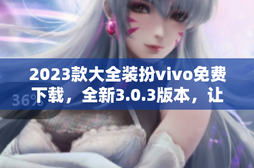2023款大全装扮vivo免费下载，全新3.0.3版本，让你的手机焕然一新！