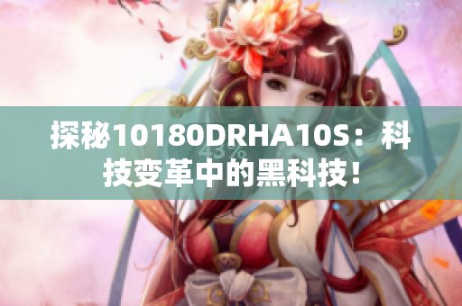 探秘10180DRHA10S：科技变革中的黑科技！