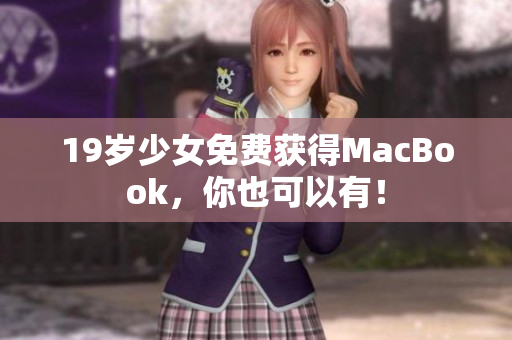 19岁少女免费获得MacBook，你也可以有！