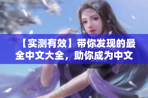 【实测有效】带你发现的最全中文大全，助你成为中文达人！