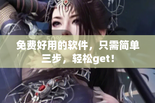 免费好用的软件，只需简单三步，轻松get！