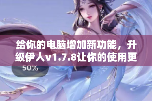 给你的电脑增加新功能，升级伊人v1.7.8让你的使用更加畅快！