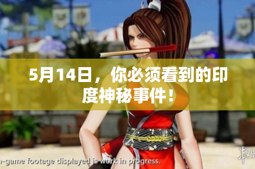 5月14日，你必须看到的印度神秘事件！