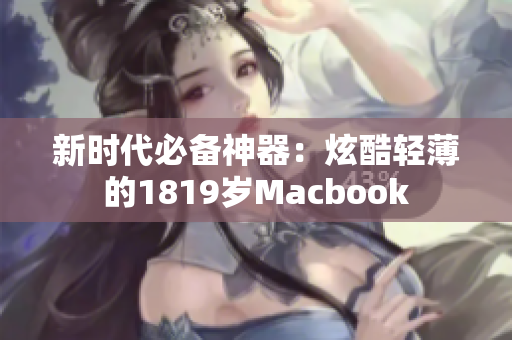 新时代必备神器：炫酷轻薄的1819岁Macbook