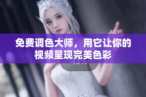 免费调色大师，用它让你的视频呈现完美色彩