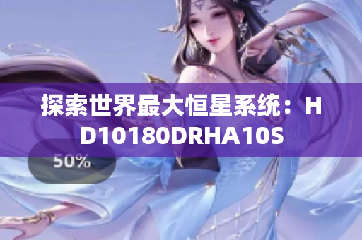 探索世界最大恒星系统：HD10180DRHA10S