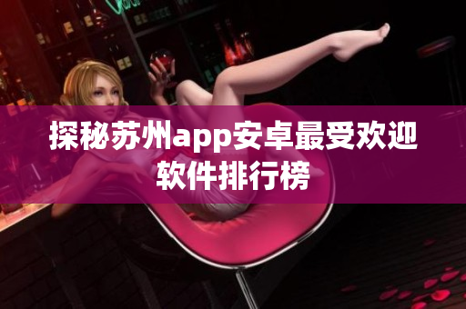 探秘苏州app安卓最受欢迎软件排行榜