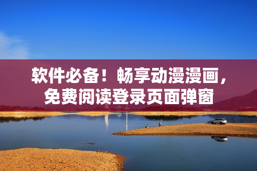 软件必备！畅享动漫漫画，免费阅读登录页面弹窗