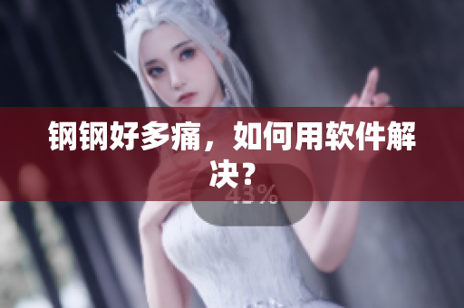 钢钢好多痛，如何用软件解决？