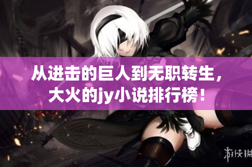 从进击的巨人到无职转生，大火的jy小说排行榜！