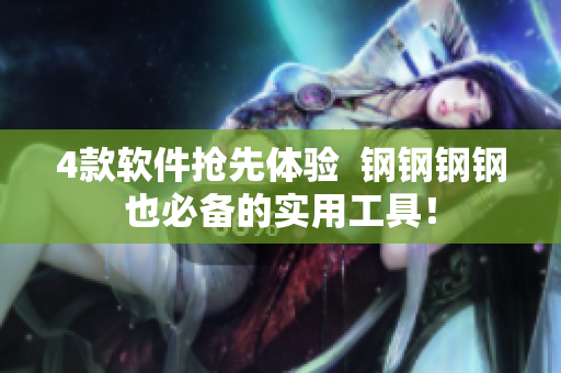 4款软件抢先体验  钢钢钢钢也必备的实用工具！