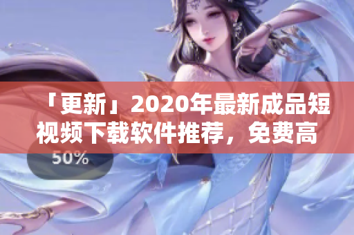 「更新」2020年最新成品短视频下载软件推荐，免费高效率！