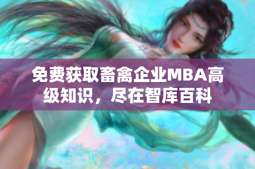 免费获取畜禽企业MBA高级知识，尽在智库百科