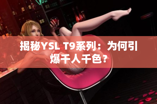 揭秘YSL T9系列：为何引爆千人千色？