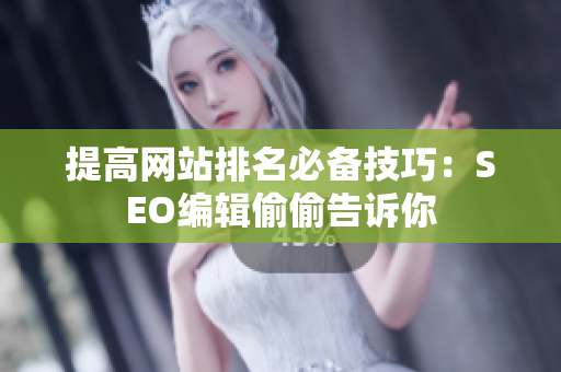 提高网站排名必备技巧：SEO编辑偷偷告诉你