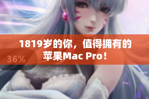 1819岁的你，值得拥有的苹果Mac Pro！