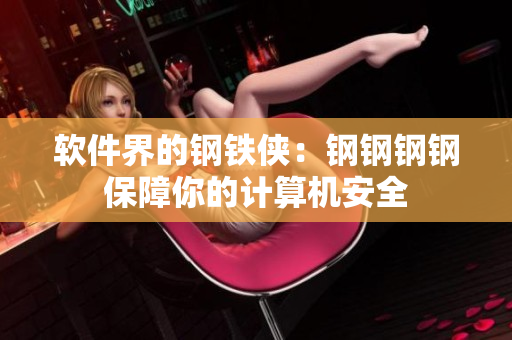 软件界的钢铁侠：钢钢钢钢保障你的计算机安全