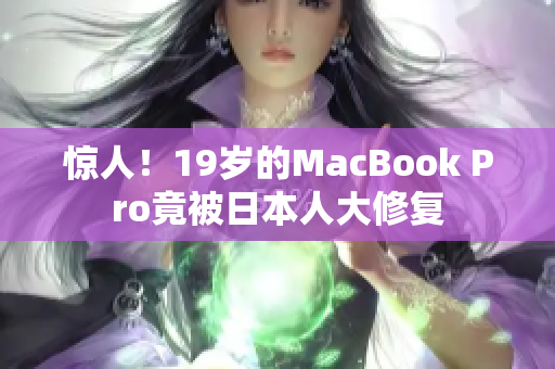 惊人！19岁的MacBook Pro竟被日本人大修复
