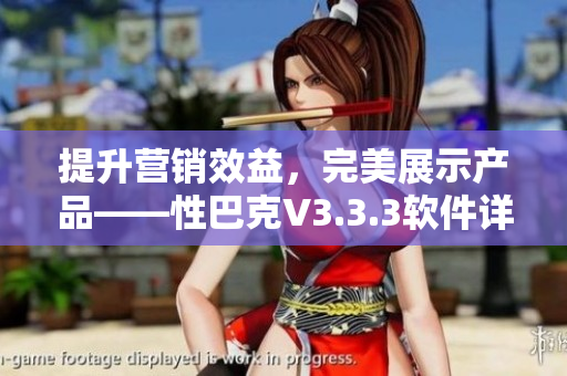 提升营销效益，完美展示产品——性巴克V3.3.3软件详解