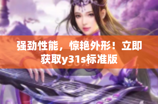 强劲性能，惊艳外形！立即获取y31s标准版