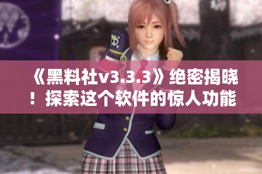 《黑料社v3.3.3》绝密揭晓！探索这个软件的惊人功能！
