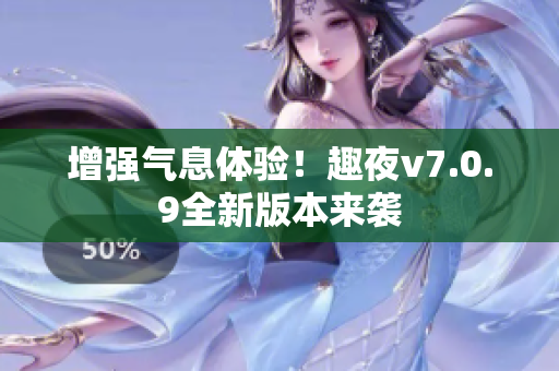 增强气息体验！趣夜v7.0.9全新版本来袭