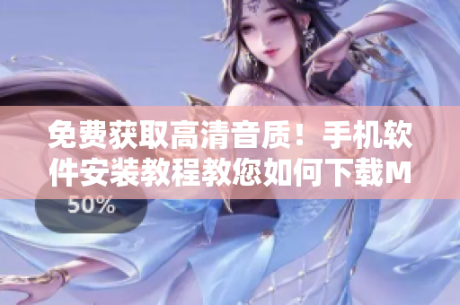 免费获取高清音质！手机软件安装教程教您如何下载MP3音乐