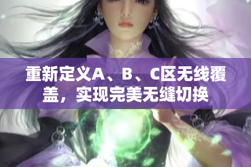 重新定义A、B、C区无线覆盖，实现完美无缝切换