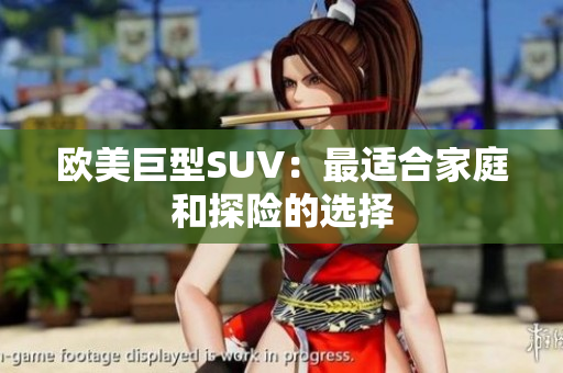 欧美巨型SUV：最适合家庭和探险的选择