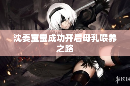 沈姜宝宝成功开启母乳喂养之路