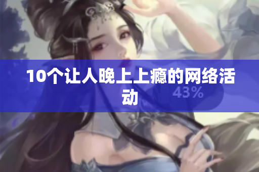 10个让人晚上上瘾的网络活动
