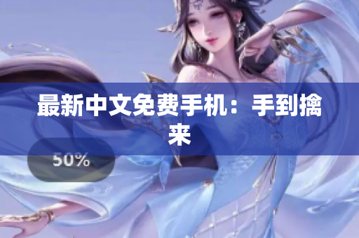 最新中文免费手机：手到擒来