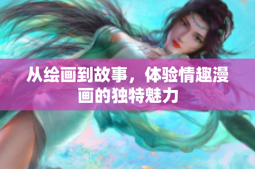 从绘画到故事，体验情趣漫画的独特魅力