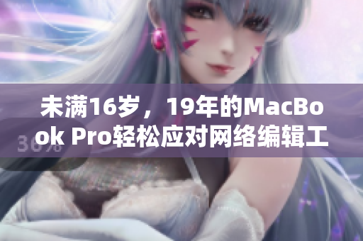 未满16岁，19年的MacBook Pro轻松应对网络编辑工作