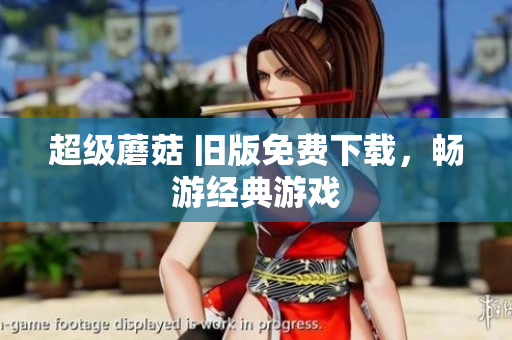 超级蘑菇 旧版免费下载，畅游经典游戏