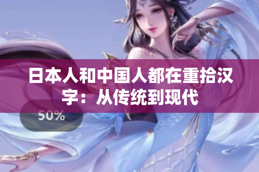 日本人和中国人都在重拾汉字：从传统到现代